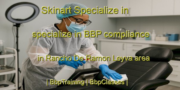 Skinart Specialize in specialize in BBP compliance in Rancho De Ramon Leyva area | BbpTraining | BbpClasses | SkinartTraining-Mexico